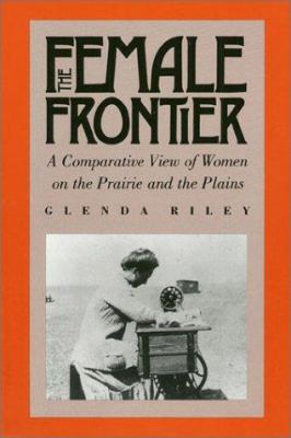 The female frontier : a comparative view of women on the Prairie and the Plains