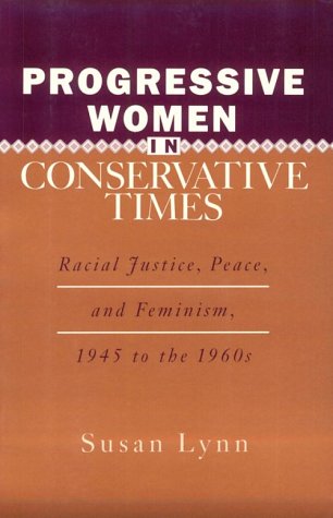Progressive women in conservative times : racial justice, peace, and feminism, 1945 to the 1960s