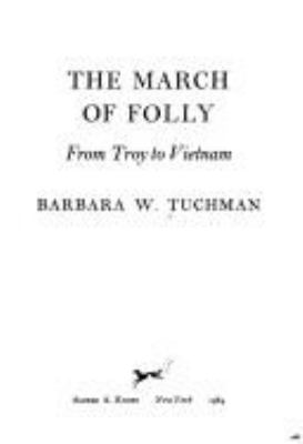 The march of folly : from Troy to Vietnam