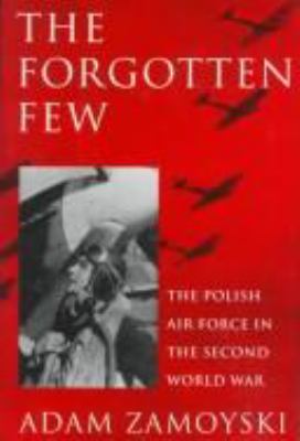 The forgotten few : the Polish Air Force in the Second World War