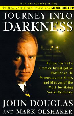 Journey into darkness : follow the FBI's premier investigative profiler as he penetrates the minds and motives...