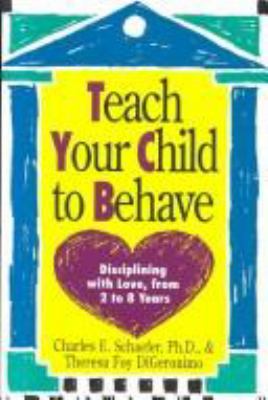 Teaching your child to behave : disciplining with love, from 2 to 8 years