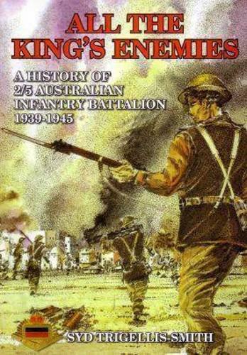 All the King's enemies : a history of the 2/5th Australian Infantry Battalion