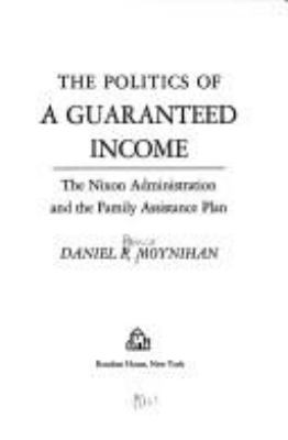 The politics of a guaranteed income; : the Nixon administration and the Family assistance plan