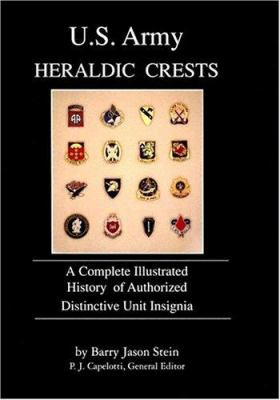 U.S. Army heraldic crests : a complete illustrated history of authorized distinctive unit insignia
