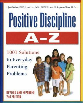 Positive discipline A-Z : from toddlers to teens--1001 solutions to everyday parenting problems