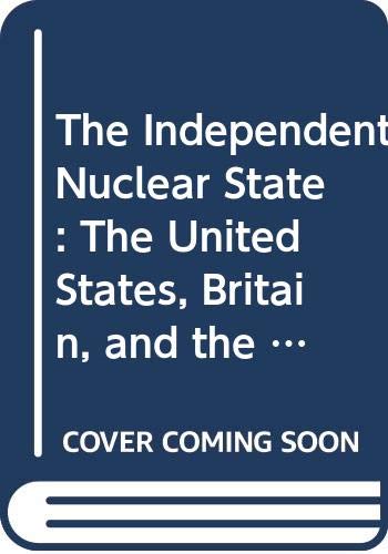The independent nuclear state : the United States, Britain, and the military atom