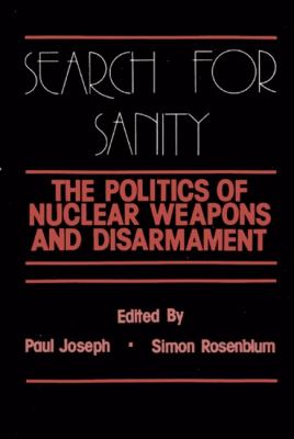 Search for sanity : the politics of nuclear weapons and disarmament