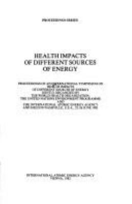 Health impacts of different sources of energy : proceedings of an International Symposium on Health Impacts of Different Sources of Energy