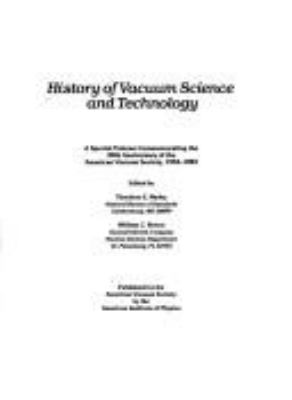 History of vacuum science and technology : a special volume commemorating the 30th anniversary of the American Vacuum Society, 1953-1983