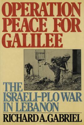 Operation peace for Galilee : the Israeli-PLO War in Lebanon