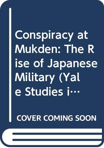 Conspiracy at Mukden : the rise of the Japanese military