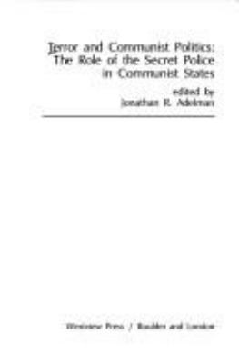 Terror and Communist politics : the role of the secret police in Communist states