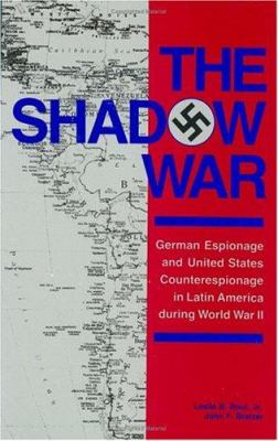 The shadow war : German espionage and United States counterespionage in Latin America during World War II