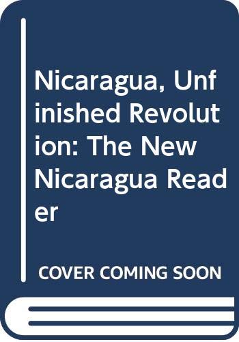 Nicaragua, unfinished revolution : the new Nicaragua reader