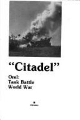 Operation "Citadel" : Kursk and Orel : the greatest tank battle of the Second World War