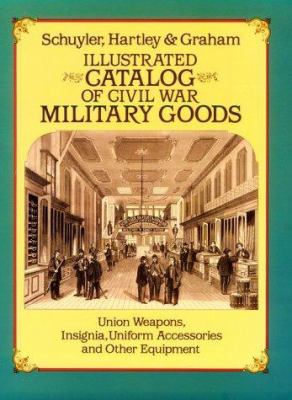 Illustrated catalog of Civil War military goods : Union weapons, insignia, uniform accessories, and other equipment