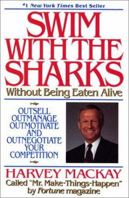 Swim with the sharks without being eaten alive : outsell, outmanage, outmotivate, & outnegotiate your competition