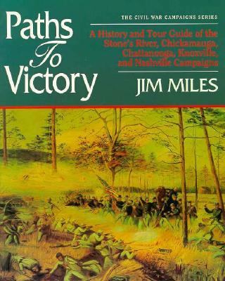 Paths to victory : a history and tour guide of the Stone's River, Chickamauga, Chattanooga, Knoxville, and Nashville Campaigns