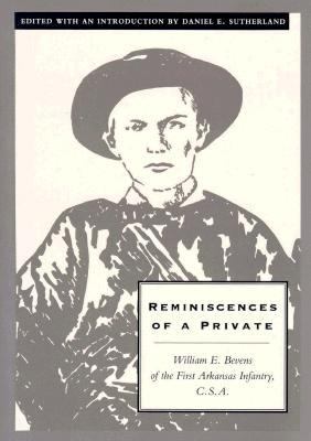 Reminiscences of a private : William E. Bevens of the First Arkansas Infantry, C.S.A.