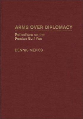 Arms over diplomacy : reflections on the Persian Gulf War