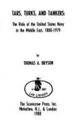 Tars, Turks, and tankers : the role of the United States Navy in the Middle East, 1800-1979