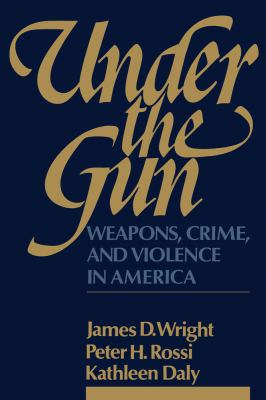 Under the gun : weapons, crime, and violence in America