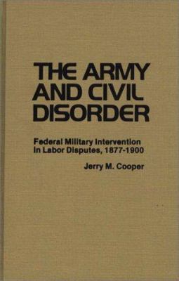 The Army and civil disorder : Federal military intervention in labor disputes, 1877-1900