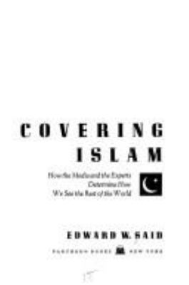 Covering Islam : how the media and the experts determine how we see the rest of the world