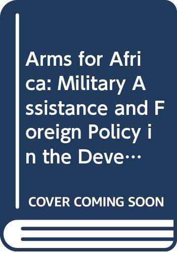 Arms for Africa : military assistance and foreign policy in the developing world
