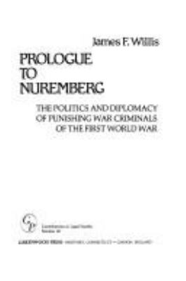 Prologue to Nuremberg : the politics and diplomacy of punishing war criminals of the First World War