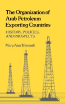 The Organization of Arab Petroleum Exporting Countries : history, policies, and prospects