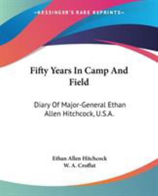 Fifty years in camp and field : diary of Major-General Ethan Allen Hitchcock, U.S.A.
