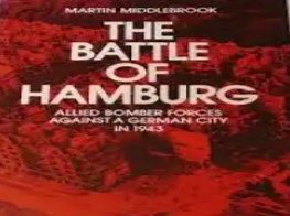 The Battle of Hamburg : Allied bomber forces against a German city in 1943