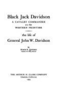 Black Jack Davidson, a cavalry commander on the Western frontier : the life of General John W. Davidson