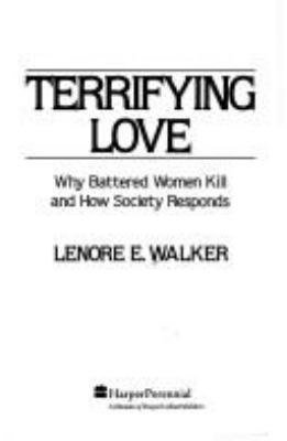 Terrifying love : why battered women kill and how society responds