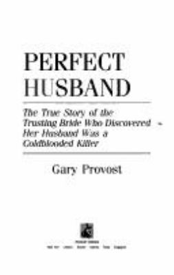 Perfect husband : the true story of the trusting bride who discovered her husband was a coldblooded killer