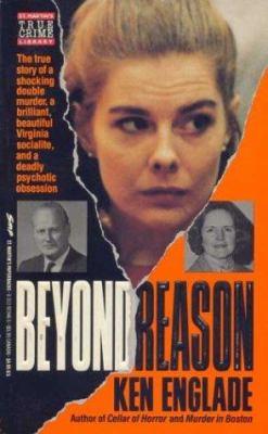 Beyond reason : the true story of a shocking double murder, a brilliant and beautiful Virginia socialite, and a deadly psychotic obsession