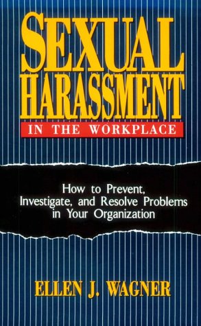 Sexual harassment in the workplace : how to prevent, investigate, and resolve problems in your organization