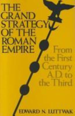THE GRAND STRATEGY OF THE ROMAN EMPIRE FROM THE FIRST CENTURY A.D. TO THE THIRD