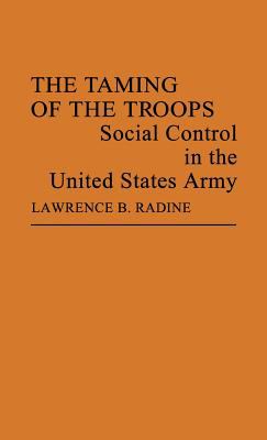 THE TAMING OF THE TROOPS : SOCIAL CONTROL IN THE UNITED STATES ARMY