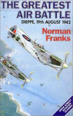 The greatest air battle : Dieppe, 19th August 1942