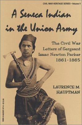 A Seneca Indian in the Union Army : the Civil War letters of Sergeant Isaac Newton Parker, 1861-1865