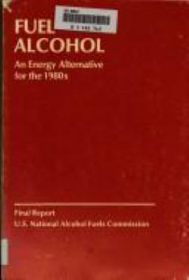 FUEL ALCOHOL : AN ENERGY ALTERNATIVE FOR THE 1980S, FINAL REPORT