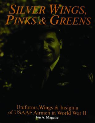 Silver wings, pinks & greens : uniforms, wings & insignia of USAAF airmen in World War II