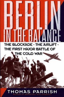 Berlin in the balance 1945-1949 : the blockade, the airlift, the first major battle of the cold war