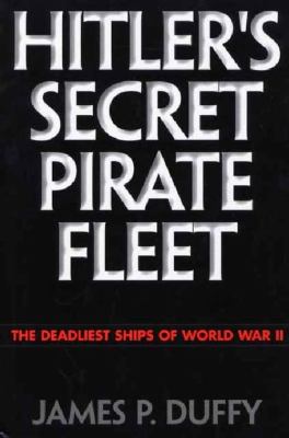 Hitler's secret pirate fleet : the deadliest ships of World War II