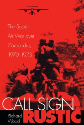 Call sign Rustic : the secret air war over Cambodia, 1970-1973