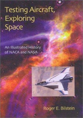 Testing aircraft, exploring space : an illustrated history of NACA and NASA