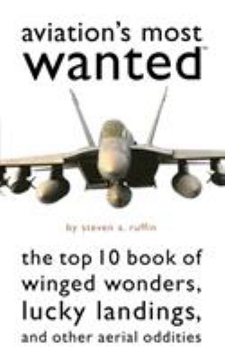 Aviation's most wanted : the top 10 book of winged wonders, lucky landings, and other aerial oddities